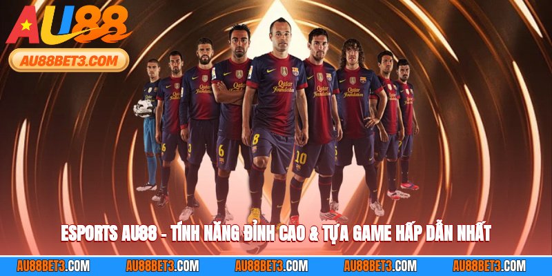 Esports AU88 – Tính Năng Đỉnh Cao & Tựa Game Hấp Dẫn Nhất